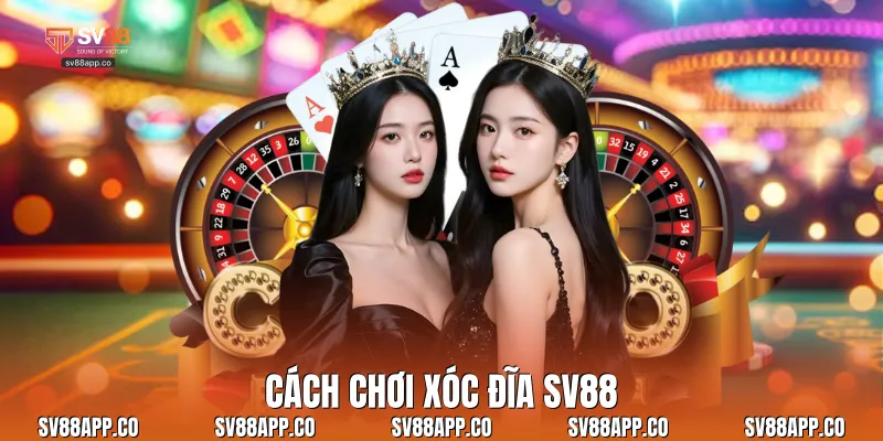 Cách chơi xóc đĩa Sv88