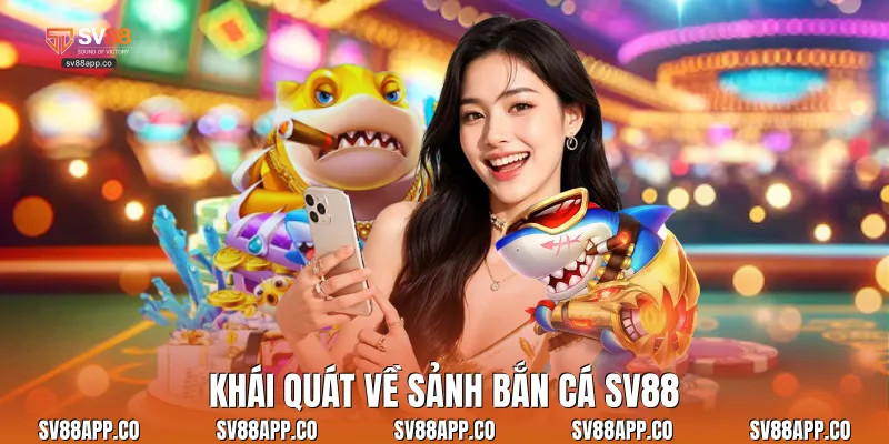 Khái quát về sảnh bắn cá Sv88
