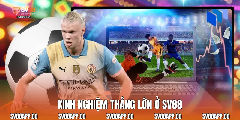 Kinh nghiệm thắng lớn ở Sv88