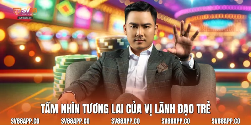 Tầm nhìn tương lai của vị lãnh đạo trẻ