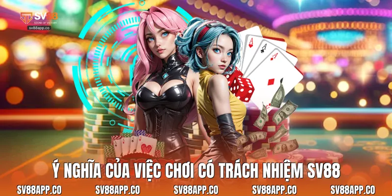 Ý nghĩa của việc chơi có trách nhiệm Sv88